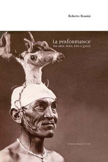 Performance tra arte, mito, rito, gioco e ... terapia in un libro di Roberto Rossini